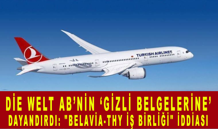 Die Welt AB’nin ‘gizli belgelerine’ dayandırdı: “Belavia-THY iş birliği” iddiası, Skandal olay!