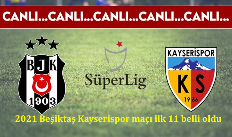 2021 Beşiktaş Kayserispor maçı ilk 11 belli oldu