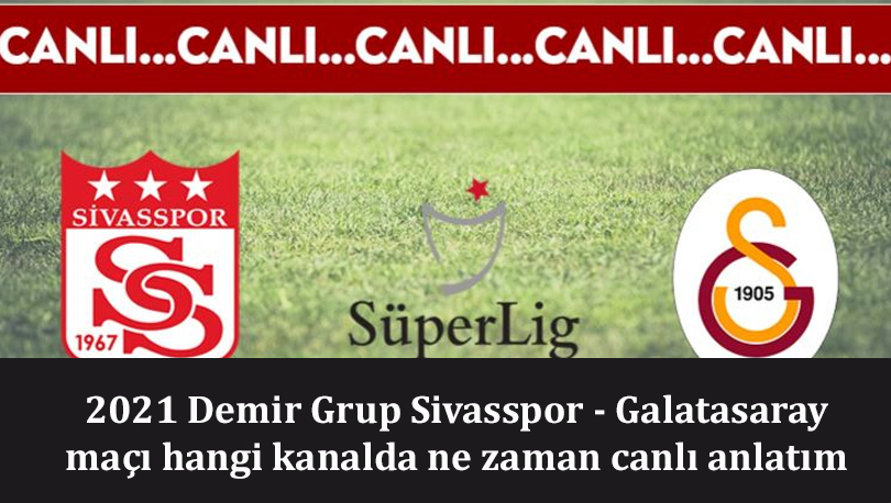 2021 Demir Grup Sivasspor – Galatasaray maçı hangi kanalda ne zaman canlı anlatım