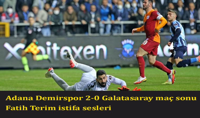 Adana Demirspor 2-0 Galatasaray maç sonu, Fatih Terim istifa sesleri