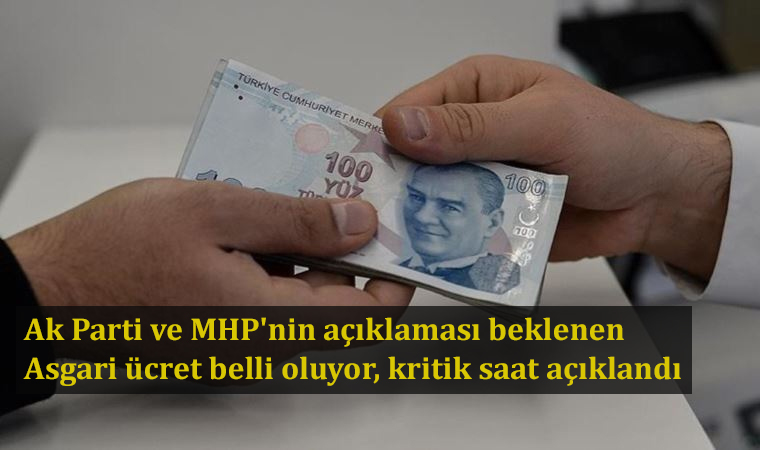 Ak Parti ve MHP’nin açıklaması beklenen Asgari ücret belli oluyor, kritik saat açıklandı