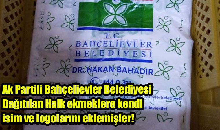 Ak Partili Bahçelievler Belediyesi Dağıtılan Halk ekmeklere kendi isim ve logolarını eklemişler!