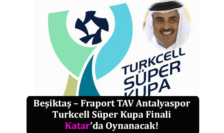 Beşiktaş – Fraport TAV Antalyaspor Turkcell Süper Kupa Finali, 5 Ocak 2022 Tarihinde Katar’da Oynanacak!