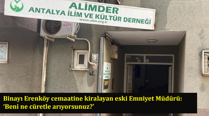 Binayı Erenköy cemaatine kiralayan eski Emniyet Müdürü: ‘Beni ne cüretle arıyorsunuz?’