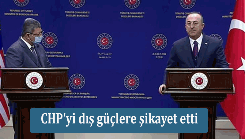 Mevlüt Çavuşoğlu CHP’yi dış güçlere şikayet etti