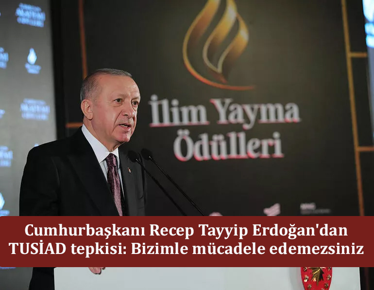 Cumhurbaşkanı Recep Tayyip Erdoğan’dan TUSİAD tepkisi: Bizimle mücadele edemezsiniz