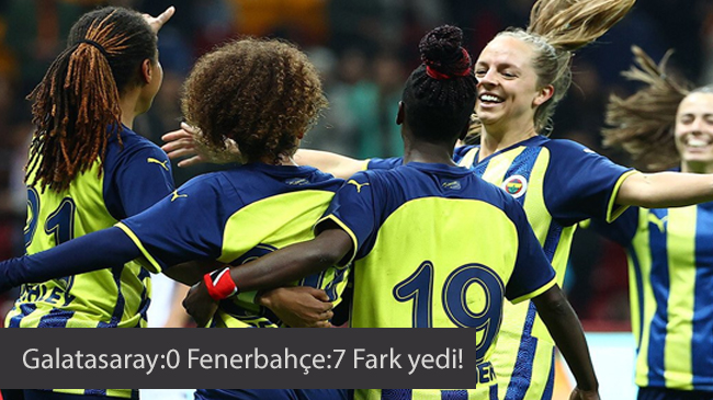 Galatasaray:0 Fenerbahçe:7 Fark yedi! Kadınlar Futbol tarihe geçecek maç