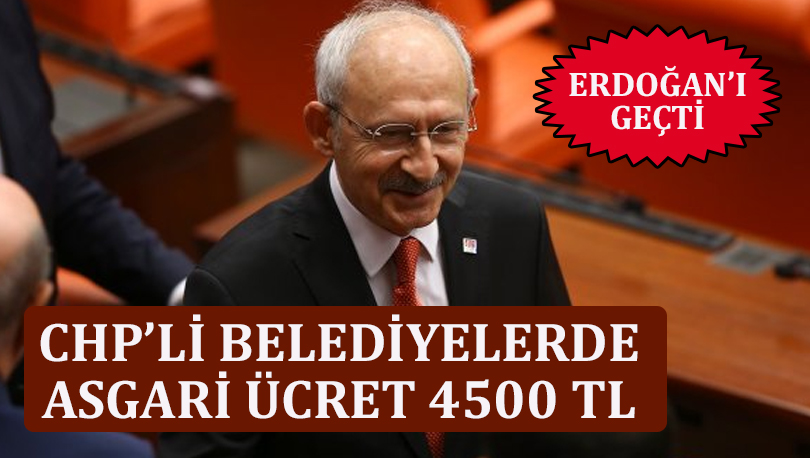 Kemal Kılıçdaroğlu CHP’li belediyelerde asgari ücretin ne kadar olacağını açıkladı en az 4500 TL