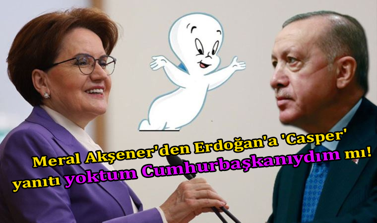 Meral Akşener’den Erdoğan’a ‘Casper’ yanıtı yoktum Cumhurbaşkanıydım mı!
