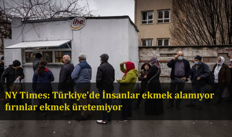 NY Times: Türkiye’de İnsanlar ekmek alamıyor, fırınlar ekmek üretemiyor