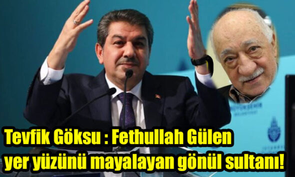Tevfik Göksu : Fethullah Gülen yer yüzünü mayalayan gönül sultanı!