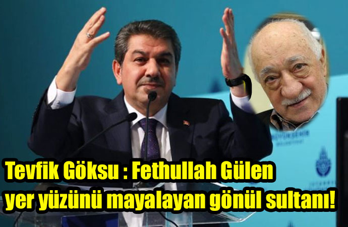 Tevfik Göksu : Fethullah Gülen yer yüzünü mayalayan gönül sultanı!