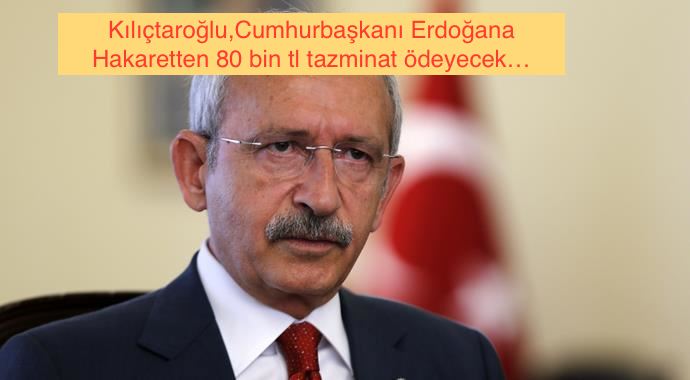 Kılıçdaroğlu’na Cumhurbaşkanı Erdoğan’a hakaretten 80 bin lira tazminat cezasına mahkum edildi!