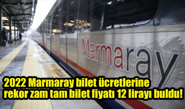 2022 Marmaray bilet ücretlerine rekor zam tam bilet fiyatı 12 lirayı buldu!