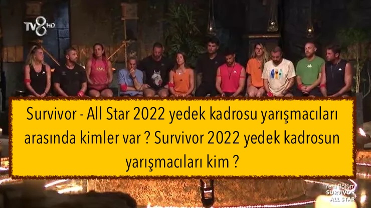 Survivor All Star 2022 yedek kadrosu yarışmacıları arasında kimler var ? Survivor All Star 2022 yedek kadrosun yarışmacıları kim ?