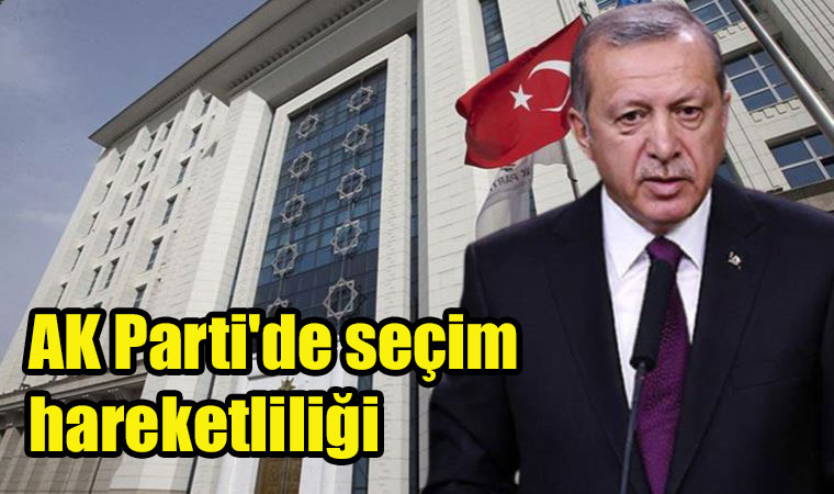 Cumhurbaşkanı Erdoğan çağırdı: AK Parti'de seçim hareketliliği