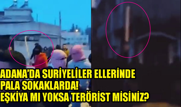 Adana’da Suriyeliler ellerinde pala ve silahlar ile görüntüler emniyeti harekete geçirdi!