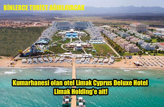 Kumarhanesi olan otel Limak Cyprus Deluxe Hotel Limak Holding’e ait!