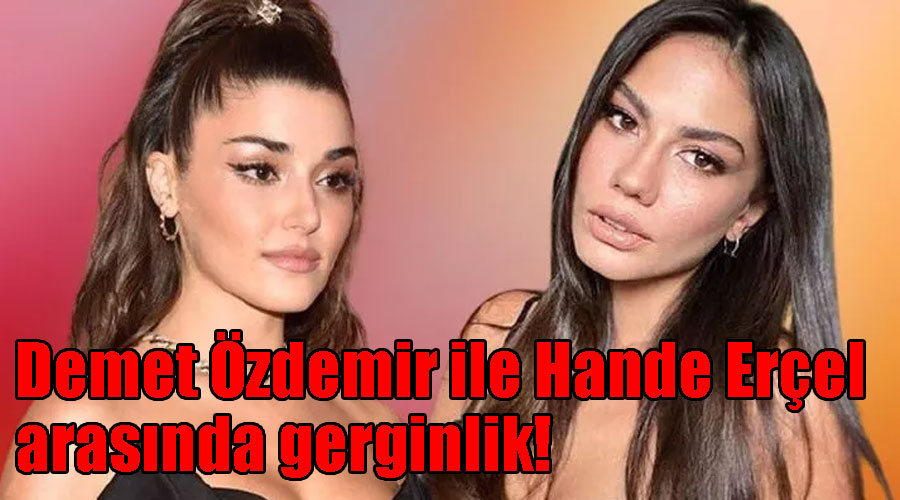 Demet Özdemir ile Hande Erçel arasında gerginlik!