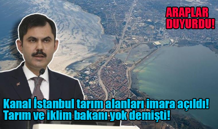 Kanal İstanbul tarım alanları imara açıldı! Tarım ve iklim bakanı yok demişti!
