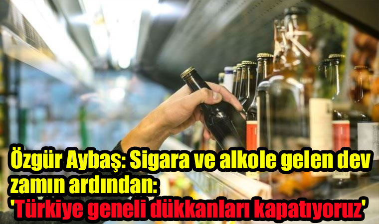 Özgür Aybaş: Sigara ve alkole gelen dev zamın ardından ‘Türkiye geneli dükkanları kapatıyoruz’
