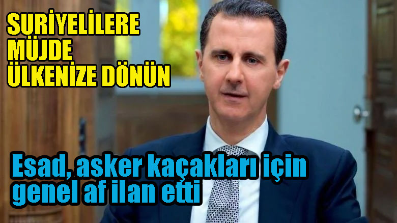 Esad genel af çıkardı, Türkiye’de olan Suriyelilerin ülkelerine dönmemeleri için hiç bir neden yok!