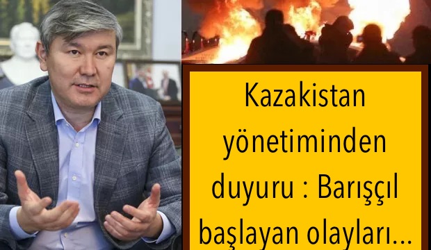 Kazakistan yönetiminden duyuru : Barışçıl başlayan olayları…