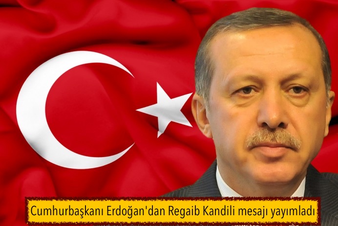 Cumhurbaşkanı Erdoğan’dan Regaib Kandili mesajı yayımladı