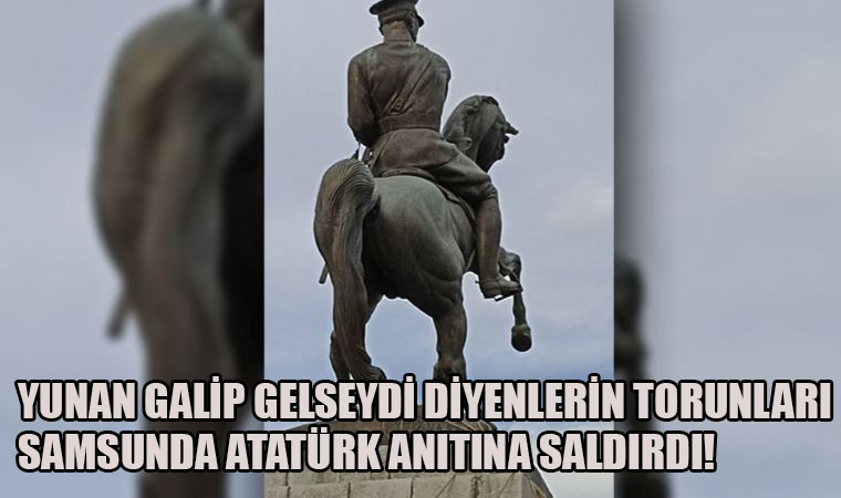 Samsun’da Atatürk Anıtına saldırı! Yunan galip gelseydi diyenlerin torunları rahat durmuyor!
