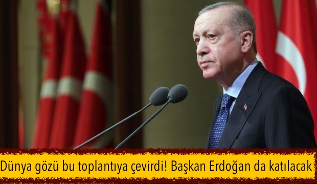 Dünya gözü bu toplantıya çevirdi! Başkan Erdoğan da katılacak