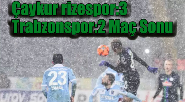 2022 Süper lig! ÇAYKUR rizespor:3 Trabzonspor:2 Maç Sonu! Trabzonspor Rize’de buz kesti!