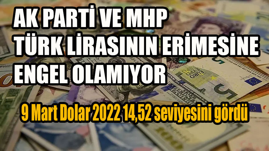 9 Mart Dolar 2022 14,52 seviyesini gördü! Ak Parti ve MHP Dövize çare bulamıyor!