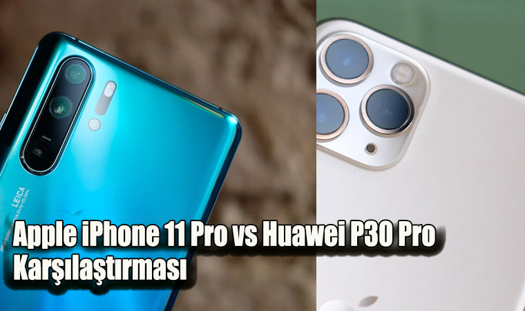 Apple iPhone 11 Pro vs Huawei P30 Pro Karşılaştırması, Hangisi daha iyi?