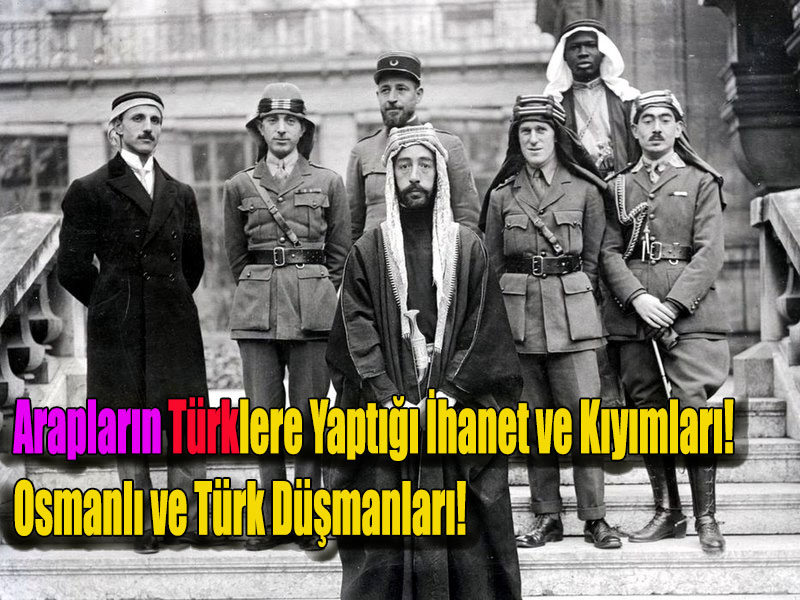 Arapların Türklere Yaptığı İhanet ve Kıyımları! Osmanlı ve Türk Düşmanları!