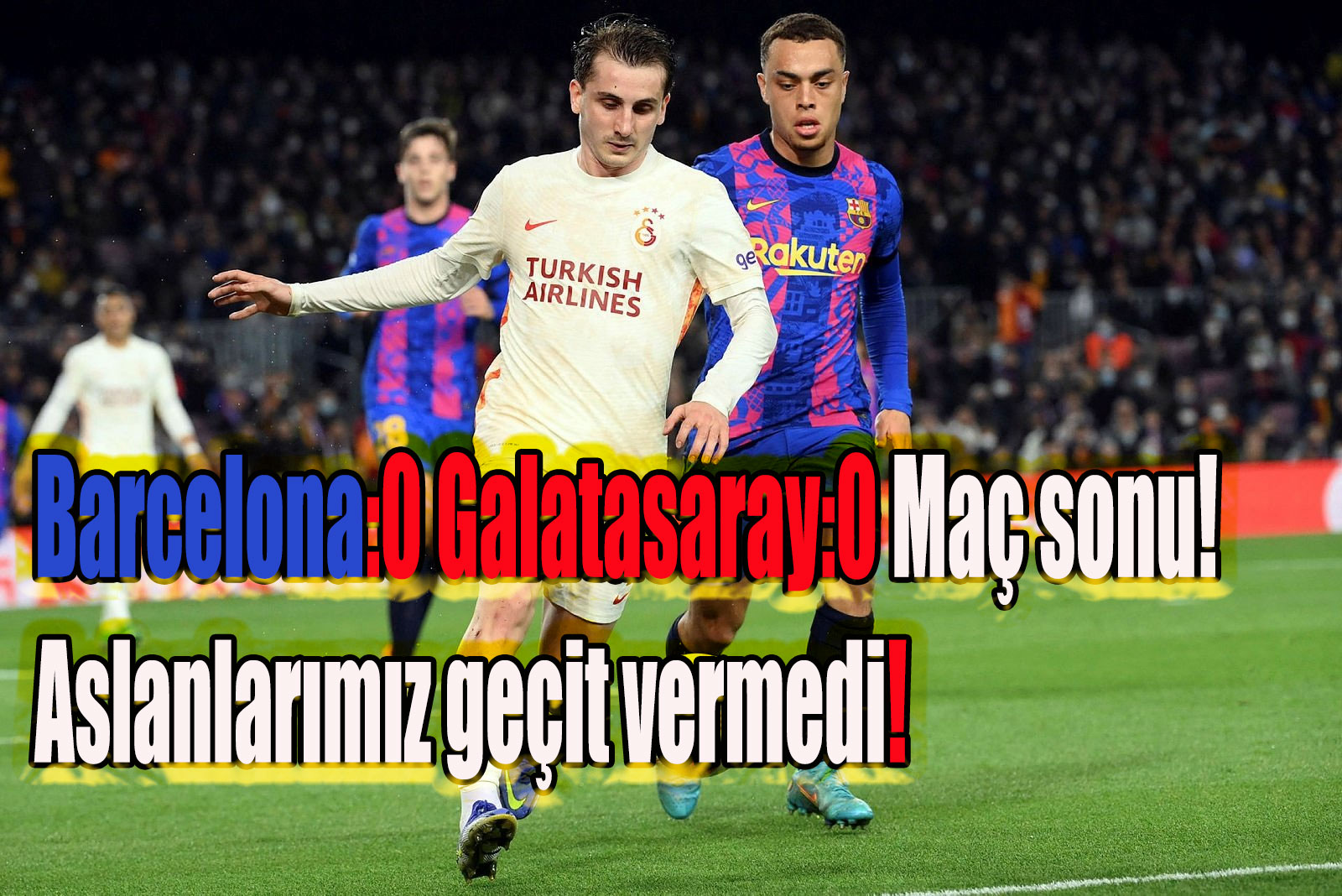 Barcelona:0 Galatasaray:0 Maç sonu! Aslanlarımız geçit vermedi!