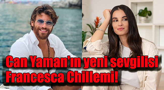 Can Yaman’ın yeni sevgilisi Francesca Chillemi!