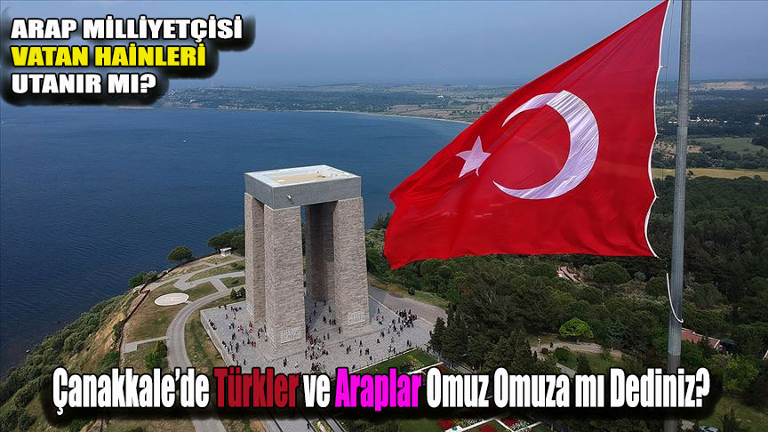 Çanakkale Savaşları Ve Arap İhaneti: Türk’ün Türk’ten başka tabii dostu yok!