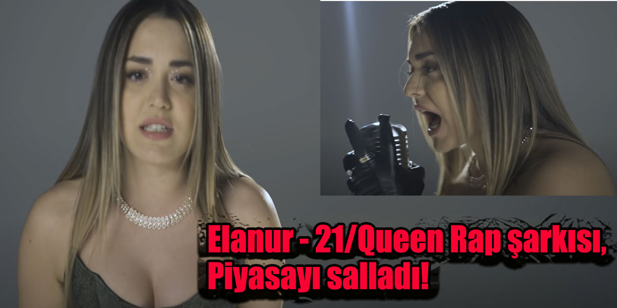 Elanur – 21/Queen Rap şarkısı Piyasayı salladı!