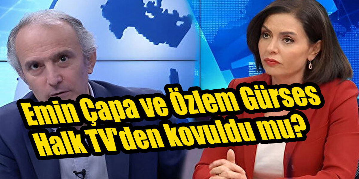 Emin Çapa ve Özlem Gürses Halk TV’den kovuldu mu?