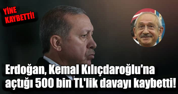 Erdoğan, Kemal Kılıçdaroğlu’na açtığı 500 bin TL’lik davayı kaybetti!
