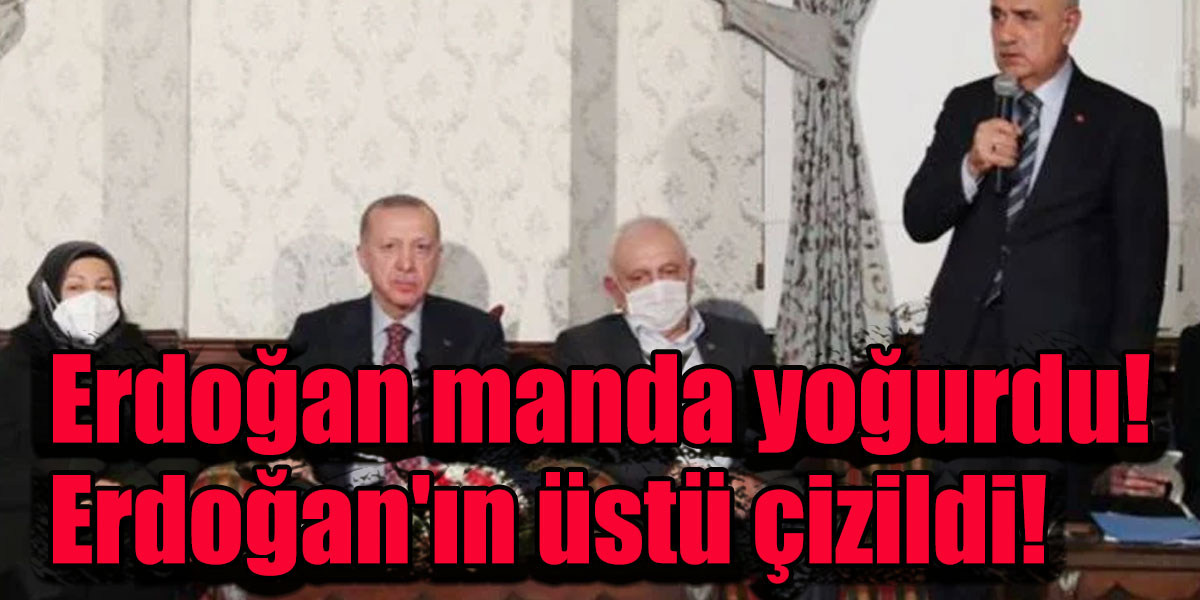 Erdoğan manda yoğurdu! Erdoğan’ın üstü çizildi!
