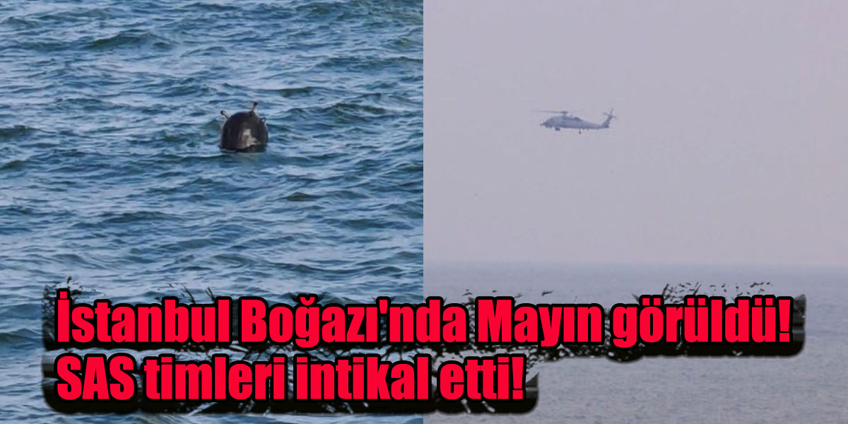 İstanbul Boğazı’nda Mayın görüldü! SAS timleri intikal etti!