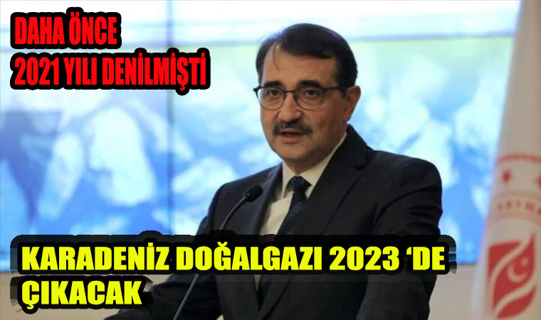 Enerji ve Tabii Kaynaklar Bakanı Fatih Dönmez 2023 mart ayında Karadeniz doğal gazı bağlanacak!