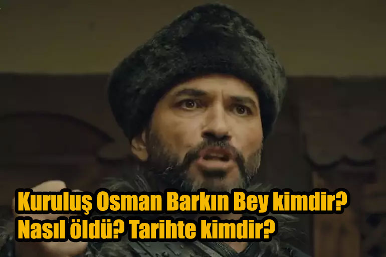 Kuruluş Osman Barkın Bey kimdir? Nasıl öldü? Tarihte kimdir?