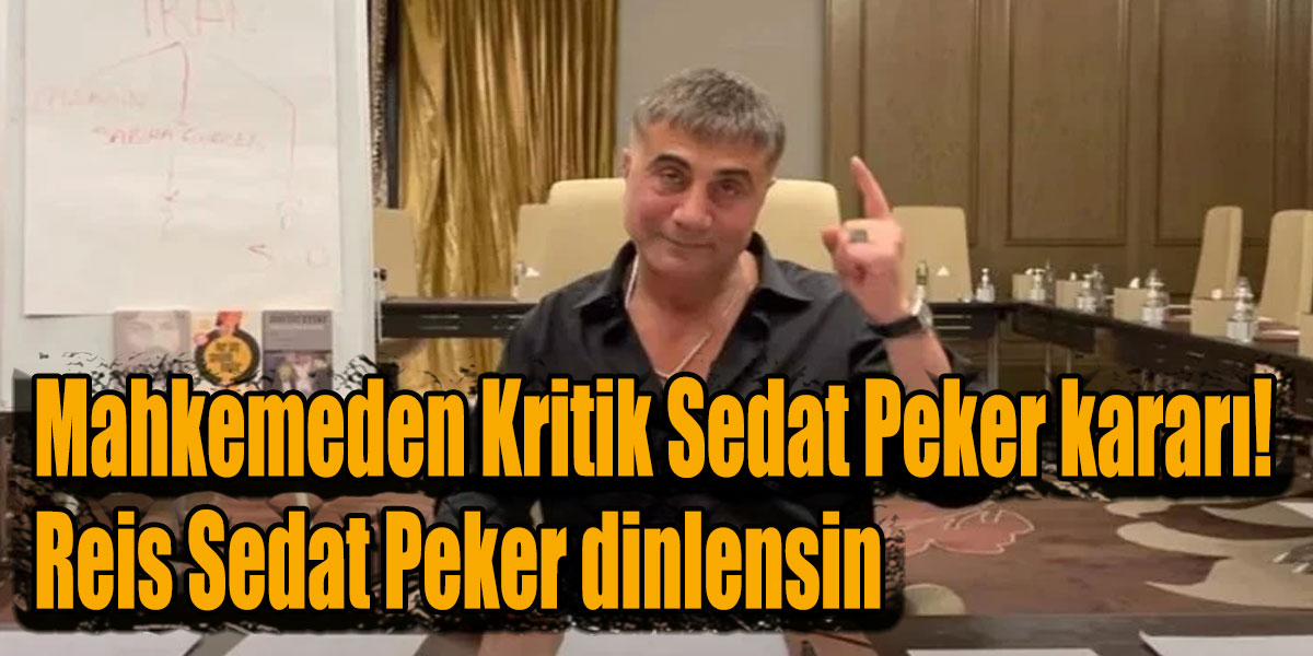 Mahkemeden Kritik Sedat Peker kararı! Reis Sedat Peker dinlensin dedi..