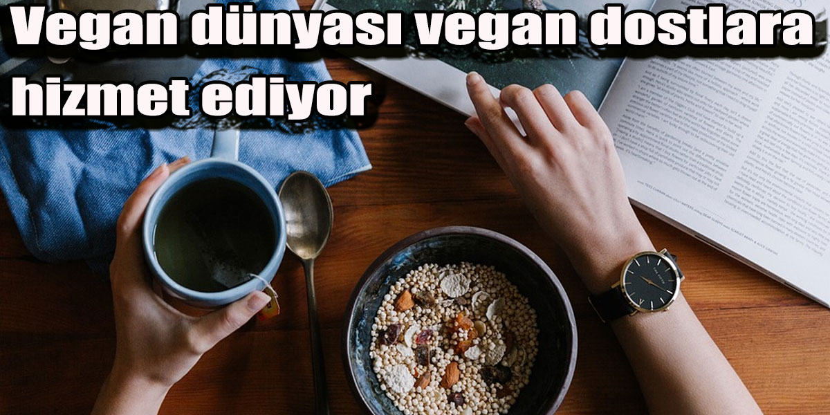 Vegan dünyası vegan dostlara hizmet ediyor