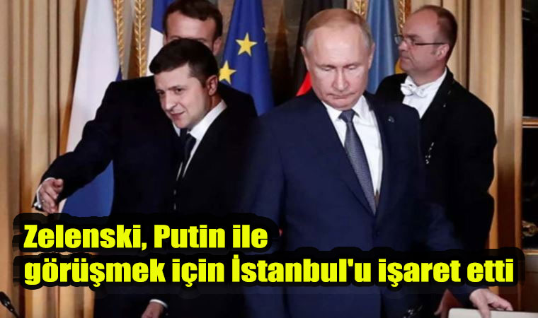 Zelenski, Putin ile görüşmek için İstanbul’u işaret etti! Putin kabul etmeye bilir!