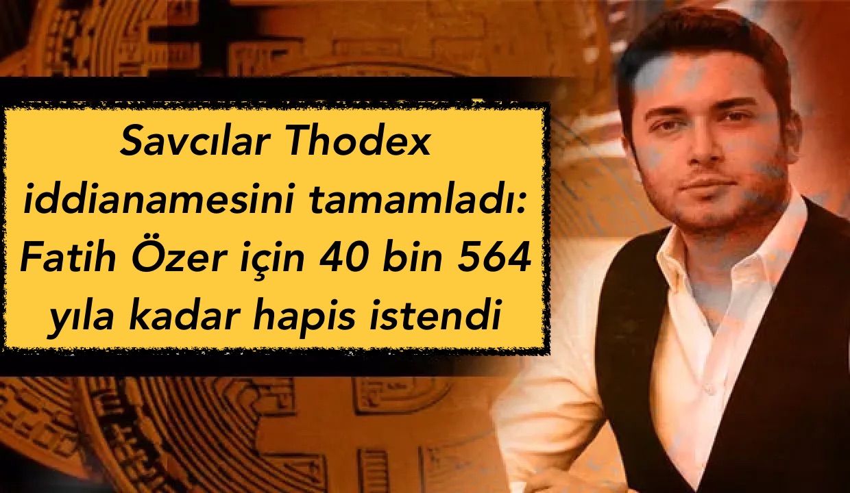 Savcılar Thodex iddianamesini tamamladı: Fatih Özer için 40 bin 564 yıla kadar hapis istendi