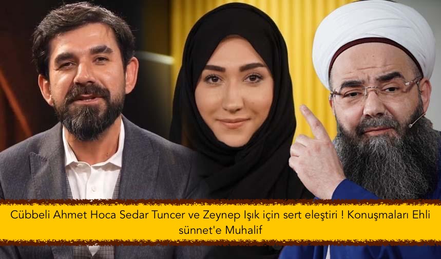 Cübbeli Ahmet Hoca Sedar Tuncer ve Zeynep Işık için sert eleştiri ! Konuşmaları Ehli sünnet’e Muhalif