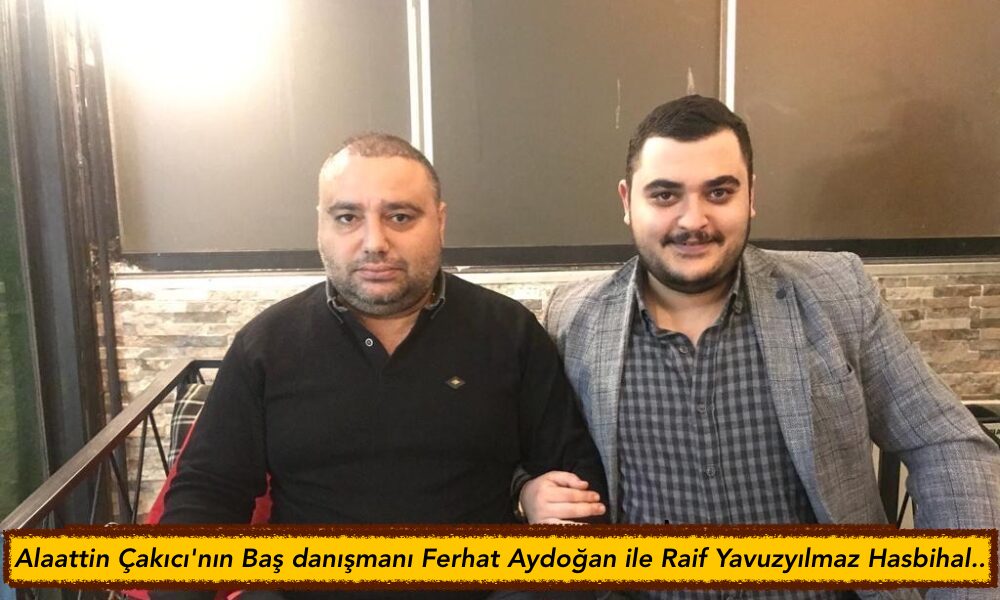 Alaattin Çakıcı’nın Baş danışmanı Ferhat Aydoğan ile Raif Yavuzyılmaz Hasbihal..